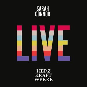 neuer Tonträger – Sarah Connor – Herz Kraft Werke Live, 2 Audio-CDs