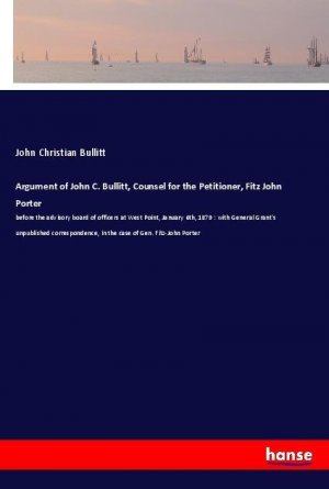 Argument of John C. Bullitt, Counsel for the Petitioner, Fitz John Porter