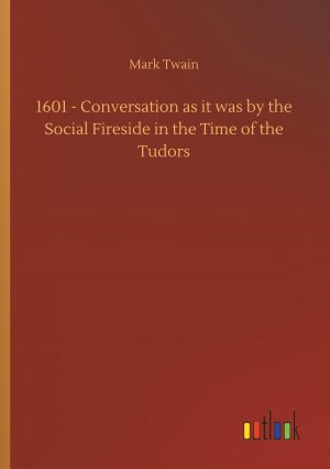 neues Buch – Mark Twain – 1601 - Conversation as it was by the Social Fireside in the Time of the Tudors