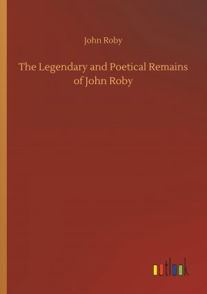 The Legendary and Poetical Remains of John Roby