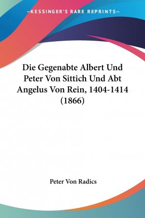 Die Gegenabte Albert Und Peter Von Sittich Und Abt Angelus Von Rein, 1404-1414 (1866)