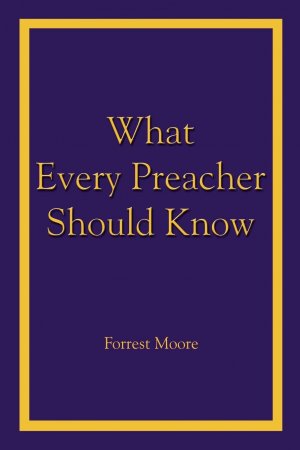 neues Buch – Forrest Moore – What Every Preacher Should Know