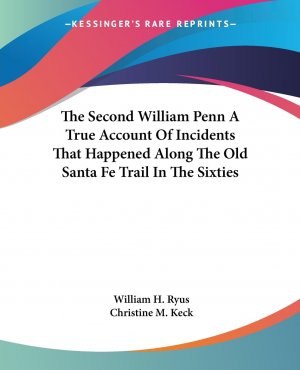 The Second William Penn A True Account Of Incidents That Happened Along The Old Santa Fe Trail In The Sixties