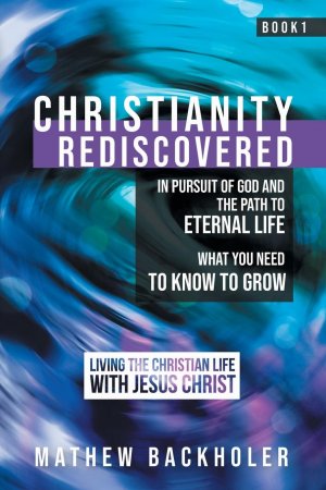 Christianity Rediscovered, in Pursuit of God and the Path to Eternal Life