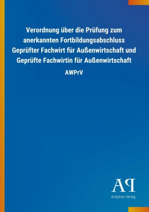 Verordnung ueber die Pruefung zum anerkannten Fortbildungsabschluss Gepruefter Fachwirt fuer Aussenwirtschaft und Gepruefte Fachwirtin fuer Aussenwirtschaft