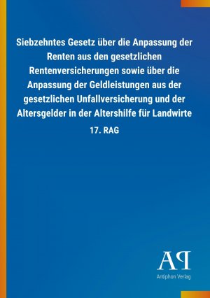 Siebzehntes Gesetz ueber die Anpassung der Renten aus den gesetzlichen Rentenversicherungen sowie ueber die Anpassung der Geldleistungen aus der gesetzlichen Unfallversicherung und der Altersgelder in der Altershilfe fuer Landwirte