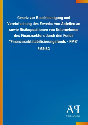 Gesetz zur Beschleunigung und Vereinfachung des Erwerbs von Anteilen an sowie Risikopositionen von Unternehmen des Finanzsektors durch den Fonds  Finanzmarktstabilisierungsfonds - FMS