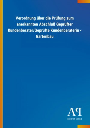 Verordnung ueber die Pruefung zum anerkannten Abschluss Gepruefter Kundenberater/Gepruefte Kundenberaterin - Gartenbau