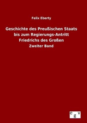 Geschichte des Preussischen Staats bis zum Regierungs-Antritt Friedrichs des Grossen