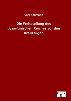 Die Weltstellung des byzantinischen Reiches vor den Kreuzzuegen