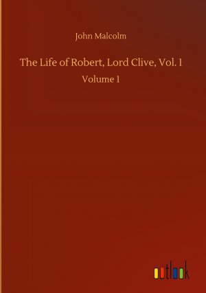 The Life of Robert, Lord Clive, Vol. I