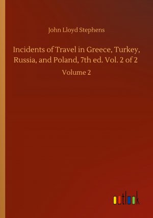 Incidents of Travel in Greece, Turkey, Russia, and Poland, 7th ed. Vol. 2 of 2