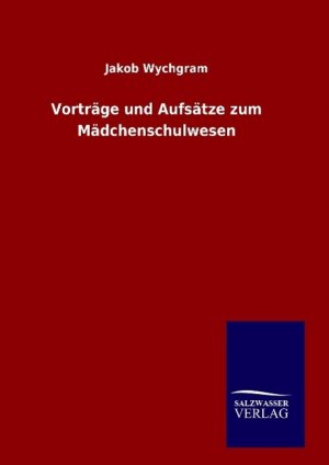 Vortraege und Aufsaetze zum Maedchenschulwesen