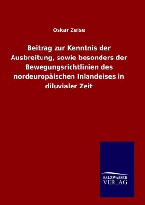 Beitrag zur Kenntnis der Ausbreitung, sowie besonders der Bewegungsrichtlinien des nordeuropaeischen Inlandeises in diluvialer Zeit