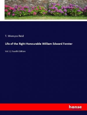 neues Buch – Wemyss Reid, T – Life of the Right Honourable William Edward Forster