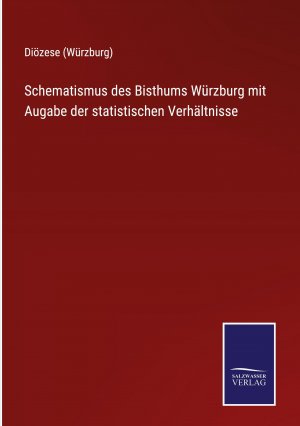 Schematismus des Bisthums Wuerzburg mit Augabe der statistischen Verhaeltnisse