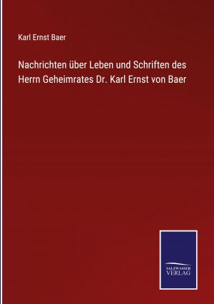 Nachrichten ueber Leben und Schriften des Herrn Geheimrates Dr. Karl Ernst von Baer