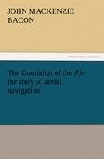 The Dominion of the Air, the story of aerial navigation