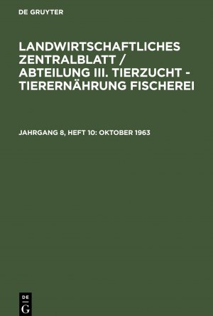 Landwirtschaftliches Zentralblatt / Abteilung III. Tierzucht - Tierernaehrung Fischerei, Jahrgang 8, Heft 10, Oktober 1963