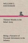 neues Buch – Stevenson, William G – Thirteen Months in the Rebel Army Being a Narrative of Personal Adventures in the Infantry, Ordnance, Cavalry, Courier, and Hospital Services; With an Exhibition of the Power, Purposes, Earnestness, Military Despotism, and Demoralization of the South