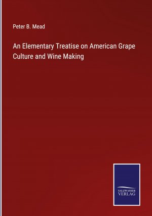 An Elementary Treatise on American Grape Culture and Wine Making