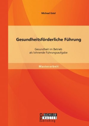 neues Buch – Michael Estel – Gesundheitsfoerderliche Fuehrung: Gesundheit im Betrieb als lohnende Fuehrungsaufgabe