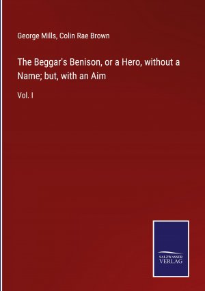 The Beggar s Benison, or a Hero, without a Name; but, with an Aim