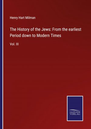 The History of the Jews: From the earliest Period down to Modern Times