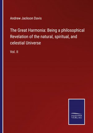 The Great Harmonia: Being a philosophical Revelation of the natural, spiritual, and celestial Universe