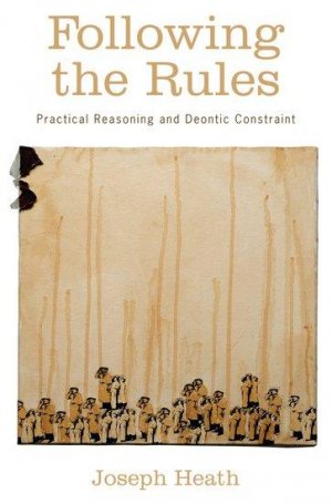 neues Buch – Joseph Heath – Following the Rules: Practical Reasoning and Deontic Constraint