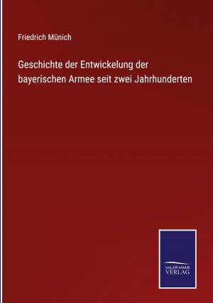 Geschichte der Entwickelung der  bayerischen Armee seit zwei Jahrhunderten