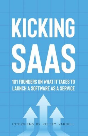 neues Buch – Kicking SaaS: 101 Founders on What it Takes to Launch a Software as a Service