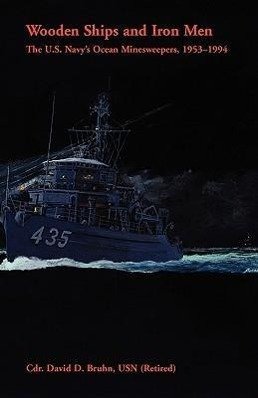 Wooden Ships and Iron Men: The U.S. Navy s Ocean Minesweepers, 1953-1994