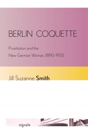 Berlin Coquette – Prostitution and the New German Woman, 1890–1933