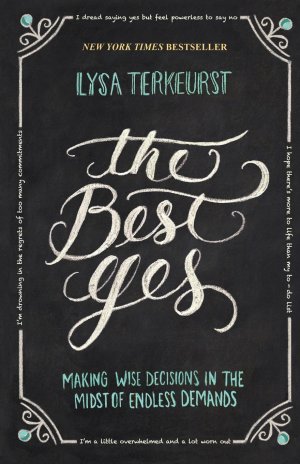 The Best Yes: Making Wise Decisions in the Midst of Endless Demands