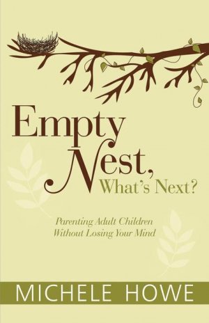 Empty Nest, What s Next?: Parenting Adult Children Without Losing Your Mind