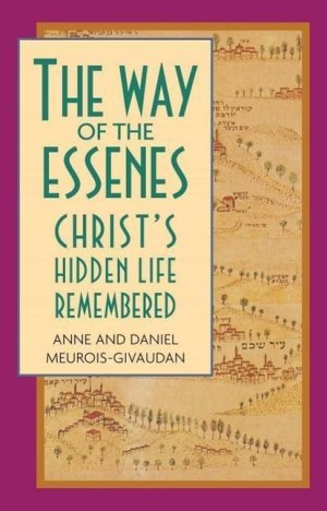 The Way of the Essenes: Christ s Hidden Life Remembered