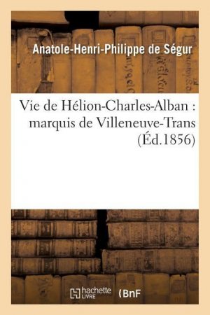 neues Buch – de Ségur, Anatole-Henri-Philippe – Vie de Hélion-Charles-Alban: Marquis de Villeneuve-Trans