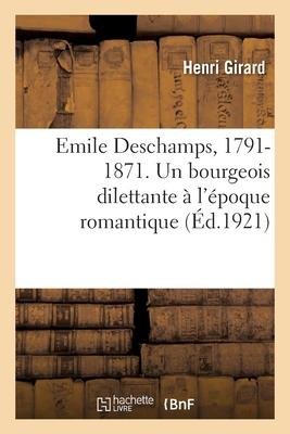 Emile Deschamps, 1791-1871. Un Bourgeois Dilettante À l Époque Romantique