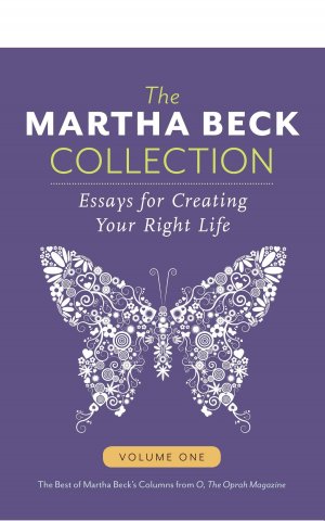 The Martha Beck Collection: Essays for Creating Your Right Life, Volume One