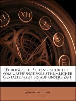 Europaeische Sittengeschichte vom Ursprunge volksthuemlicher Gestaltungen bis auf unsere Zeit