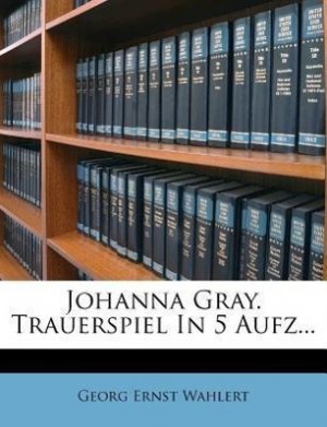 Johanna Gray. Trauerspiel in fuenf Aufzuegen.