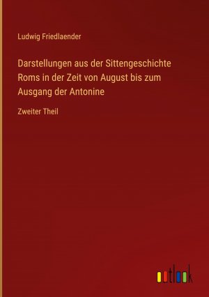 Darstellungen aus der Sittengeschichte Roms in der Zeit von August bis zum Ausgang der Antonine