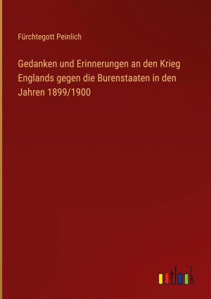 Gedanken und Erinnerungen an den Krieg Englands gegen die Burenstaaten in den Jahren 1899/1900