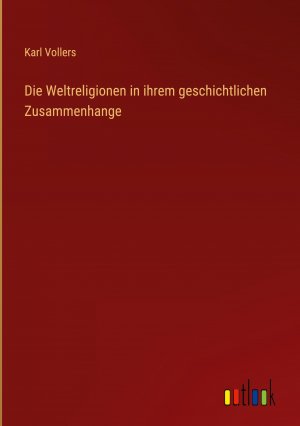 Die Weltreligionen in ihrem geschichtlichen Zusammenhange