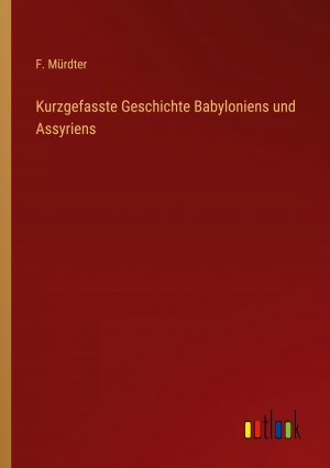 neues Buch – F Muerdter – Kurzgefasste Geschichte Babyloniens und Assyriens