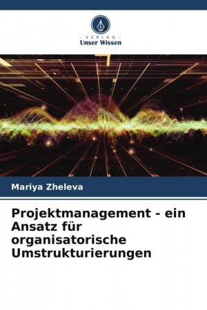 Projektmanagement - ein Ansatz fuer organisatorische Umstrukturierungen