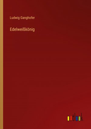 neues Buch – Ludwig Ganghofer – Edelweisskoenig