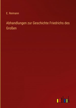 Abhandlungen zur Geschichte Friedrichs des Grossen