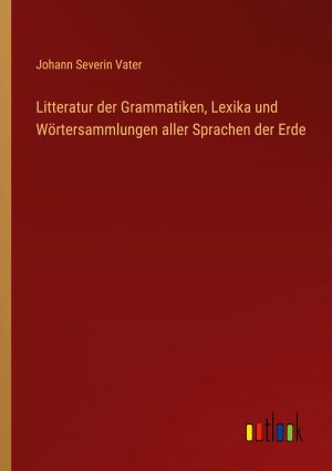 Litteratur der Grammatiken, Lexika und Woertersammlungen aller Sprachen der Erde